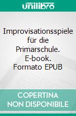 Improvisationsspiele für die Primarschule. E-book. Formato EPUB