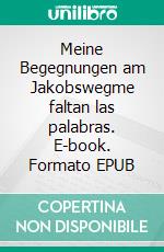 Meine Begegnungen am Jakobswegme faltan las palabras. E-book. Formato EPUB