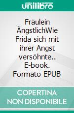 Fräulein ÄngstlichWie Frida sich mit ihrer Angst versöhnte.. E-book. Formato EPUB ebook