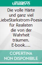 Die volle Härte und ganz viel LiebeStarkstrom-Poesie für Realisten die von der Wahrheit träumen. E-book. Formato EPUB