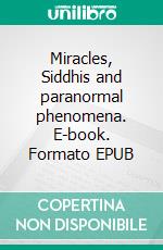 Miracles, Siddhis and paranormal phenomena. E-book. Formato EPUB ebook di Dawio Bordoli