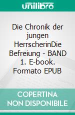 Die Chronik der jungen HerrscherinDie Befreiung - BAND 1. E-book. Formato EPUB ebook