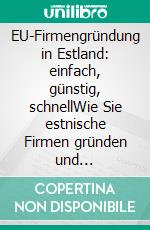 EU-Firmengründung in Estland: einfach, günstig, schnellWie Sie estnische Firmen gründen und erfolgreich für Ihre Geschäftstätigkeit nutzen. E-book. Formato EPUB ebook