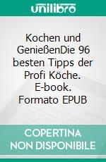 Kochen und GenießenDie 96 besten Tipps der Profi Köche. E-book. Formato EPUB