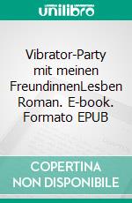 Vibrator-Party mit meinen FreundinnenLesben Roman. E-book. Formato EPUB ebook di Saskia Jäger