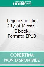 Legends of the City of Mexico. E-book. Formato EPUB