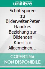 Schriftspuren zu BilderweltenPeter Handkes Beziehung zur Bildenden Kunst im Allgemeinen und zum Sehen im Besonderen. E-book. Formato EPUB ebook