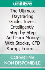 The Ultimate Daytrading Guide: Invest Intelligently Step by Step And Earn Money With Stocks, CFD & Forex. E-book. Formato EPUB ebook di Homemade Loving's