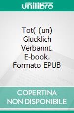 Tot( (un) Glücklich Verbannt. E-book. Formato EPUB ebook