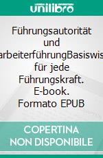 Führungsautorität und MitarbeiterführungBasiswissen für jede Führungskraft. E-book. Formato EPUB ebook