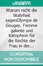 Warum nicht die Wahrheit sagenOlympe de Gouges. Femme galante und Kämpferin für die Rechte der Frau in der Französischen Revolution. Ein biografischer Roman. E-book. Formato EPUB ebook di Henning Schramm