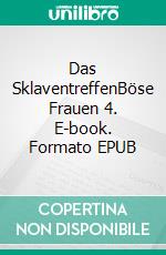 Das SklaventreffenBöse Frauen 4. E-book. Formato EPUB ebook