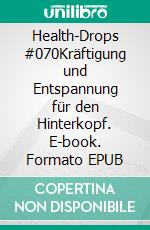 Health-Drops #070Kräftigung und Entspannung für den Hinterkopf. E-book. Formato EPUB ebook