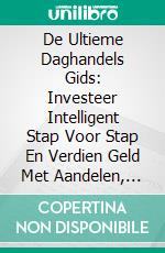 De Ultieme Daghandels Gids: Investeer Intelligent Stap Voor Stap En Verdien Geld Met Aandelen, CFD & Forex. E-book. Formato EPUB ebook di Homemade Loving's