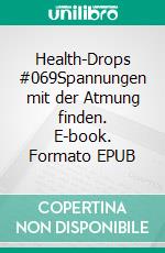 Health-Drops #069Spannungen mit der Atmung finden. E-book. Formato EPUB ebook