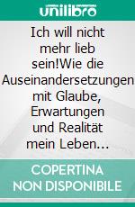 Ich will nicht mehr lieb sein!Wie die Auseinandersetzungen mit Glaube, Erwartungen und Realität mein Leben begleiteten. E-book. Formato EPUB ebook di Peter Ferdinand Steinberg