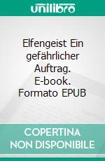 Elfengeist (1)Ein gefährlicher Auftrag. E-book. Formato EPUB ebook