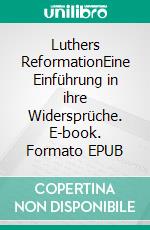 Luthers ReformationEine Einführung in ihre Widersprüche. E-book. Formato EPUB ebook di Harald Ihmig