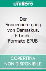 Der Sonnenuntergang von Damaskus. E-book. Formato EPUB ebook