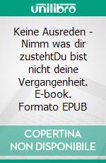 Keine Ausreden - Nimm was dir zustehtDu bist nicht deine Vergangenheit. E-book. Formato EPUB ebook di Stefan Lermer