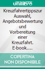 Kreuzfahrertippszur Auswahl, Angebotsbewertung und Vorbereitung einer Kreuzfahrt. E-book. Formato EPUB ebook