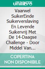 Vaarwel SuikerEinde Suikerverslaving En Levende Suikervrij Met De 14-Daagse Challenge - Door Middel Van Suikervrije Voeding Gezond En Slank Voor Eeuwig. E-book. Formato EPUB ebook