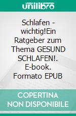 Schlafen - wichtig!Ein Ratgeber zum Thema GESUND SCHLAFEN!. E-book. Formato EPUB ebook