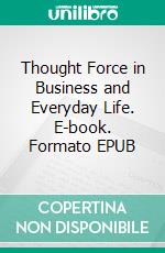 Thought Force in Business and Everyday Life. E-book. Formato EPUB ebook