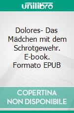 Dolores- Das Mädchen mit dem Schrotgewehr. E-book. Formato EPUB ebook