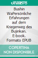 Bushin WaPersönliche Erfahrungen auf dem Kriegerweg des Bujinkan. E-book. Formato EPUB ebook di Michael Wedekind