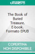 The Book of Buried Treasure. E-book. Formato EPUB ebook di Ralph Delahaye Paine