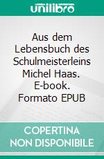 Aus dem Lebensbuch des Schulmeisterleins Michel Haas. E-book. Formato EPUB ebook