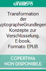 Transformation der KryptographieGrundlegende Konzepte zur Verschlüsselung. E-book. Formato EPUB ebook