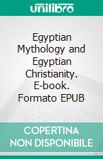 Egyptian Mythology and Egyptian Christianity. E-book. Formato EPUB