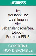 Im VersteckEine Erzählung in vier Lebenslandschaften. E-book. Formato EPUB ebook di Rolf Stemmle