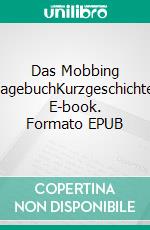 Das Mobbing TagebuchKurzgeschichte. E-book. Formato EPUB ebook di Tristan Winter