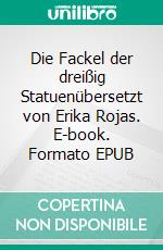 Die Fackel der dreißig Statuenübersetzt von Erika Rojas. E-book. Formato EPUB ebook di Giordano Bruno