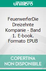 FeuerwerferDie Dreizehnte Kompanie - Band 1. E-book. Formato EPUB ebook di Alistair Corwin