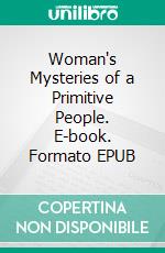 Woman's Mysteries of a Primitive People. E-book. Formato EPUB ebook