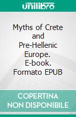 Myths of Crete and Pre-Hellenic Europe. E-book. Formato EPUB ebook