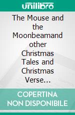 The Mouse and the Moonbeamand other Christmas Tales and Christmas Verse (illustrated). E-book. Formato EPUB ebook