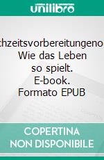 Hochzeitsvorbereitungenoder: Wie das Leben so spielt. E-book. Formato EPUB ebook di Emily Gallo 