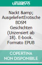Nackt &amp; AusgeliefertErotische BDSM Geschichten (Unzensiert ab 18). E-book. Formato EPUB ebook