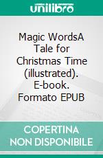 Magic WordsA Tale for Christmas Time (illustrated). E-book. Formato EPUB ebook di Emilie Maceroni