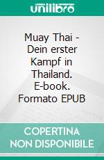 Muay Thai - Dein erster Kampf in Thailand. E-book. Formato EPUB ebook