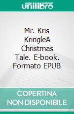 Mr. Kris KringleA Christmas Tale. E-book. Formato EPUB ebook