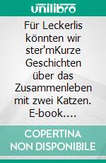 Für Leckerlis könnten wir ster'mKurze Geschichten über das Zusammenleben mit zwei Katzen. E-book. Formato EPUB ebook