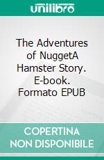 The Adventures of NuggetA Hamster Story. E-book. Formato EPUB ebook di Viola Miller