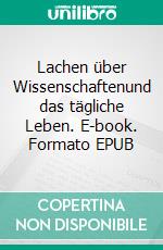 Lachen über Wissenschaftenund das tägliche Leben. E-book. Formato EPUB ebook di Jodokus Rauschebart