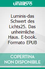 Luminis-das Schwert des Lichts25. Das unheimliche Haus. E-book. Formato EPUB ebook di William Knight